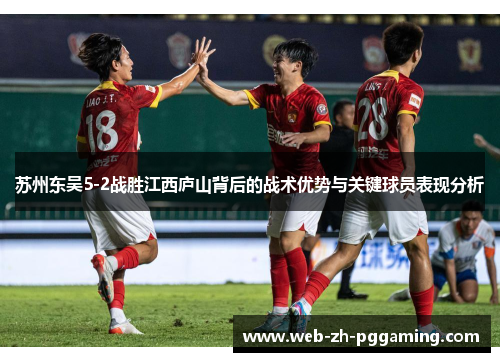苏州东吴5-2战胜江西庐山背后的战术优势与关键球员表现分析 苏州东吴5-2战胜江西庐山背后的战术优势与关键球员表现分析
