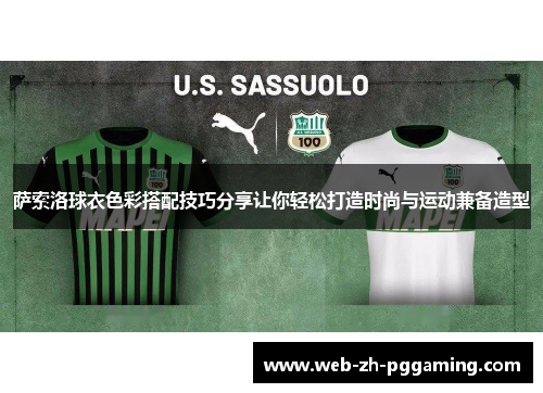 萨索洛球衣色彩搭配技巧分享让你轻松打造时尚与运动兼备造型 萨索洛球衣色彩搭配技巧分享让你轻松打造时尚与运动兼备造型