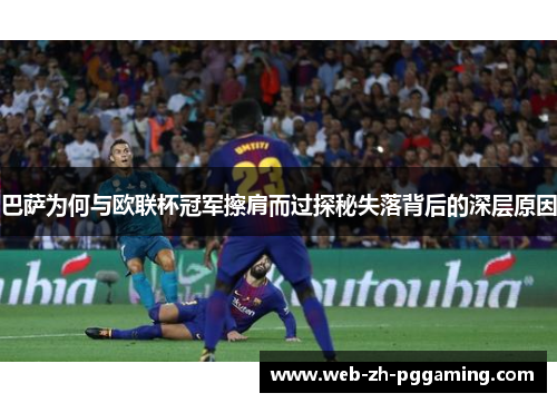 巴萨为何与欧联杯冠军擦肩而过探秘失落背后的深层原因