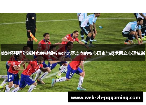 美洲杯强强对话胜负关键解析决定比赛走向的核心因素与战术博弈心理抗衡 美洲杯强强对话胜负关键解析决定比赛走向的核心因素与战术博弈心理抗衡