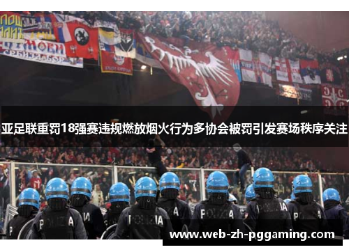 亚足联重罚18强赛违规燃放烟火行为多协会被罚引发赛场秩序关注 亚足联重罚18强赛违规燃放烟火行为多协会被罚引发赛场秩序关注