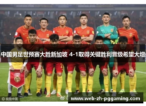 中国男足世预赛大胜新加坡 4-1取得关键胜利晋级希望大增 中国男足世预赛大胜新加坡 4-1取得关键胜利晋级希望大增