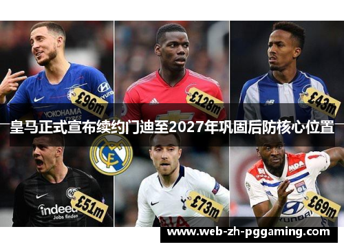 皇马正式宣布续约门迪至2027年巩固后防核心位置 皇马正式宣布续约门迪至2027年巩固后防核心位置